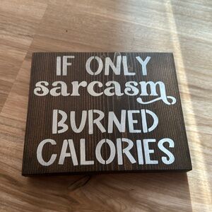 Wooden Sign - If only sarcasm burned calories